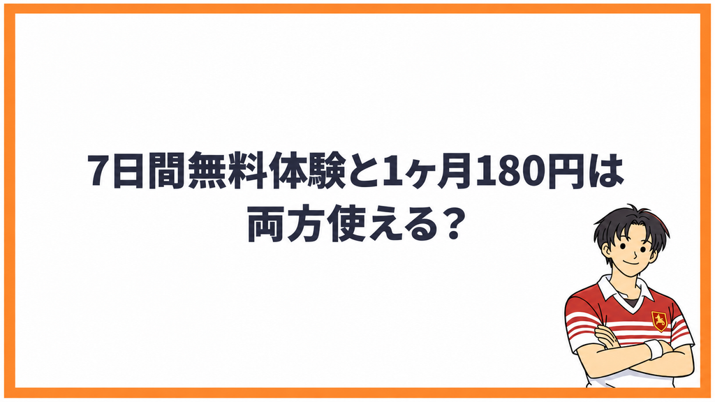 7日間無料体験と1ヶ月180円は両方使える?